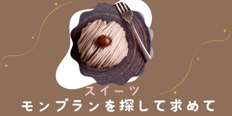 スイ－ツ　モンブランを探して求めて